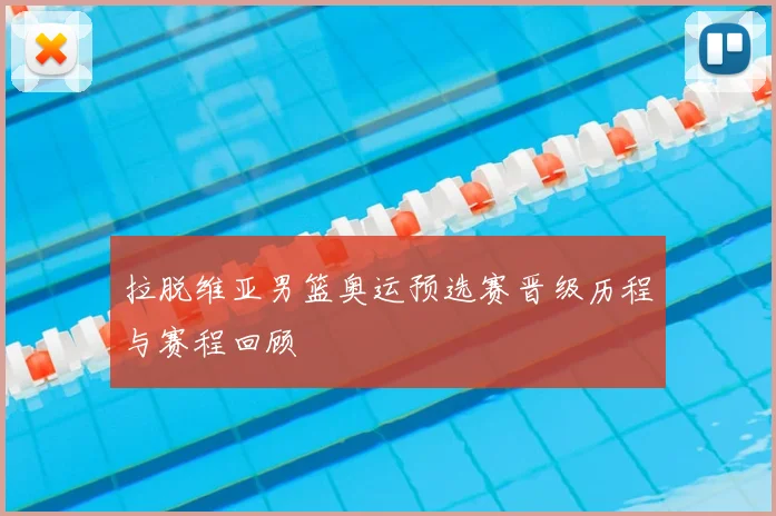 拉脱维亚男篮奥运预选赛晋级历程与赛程回顾