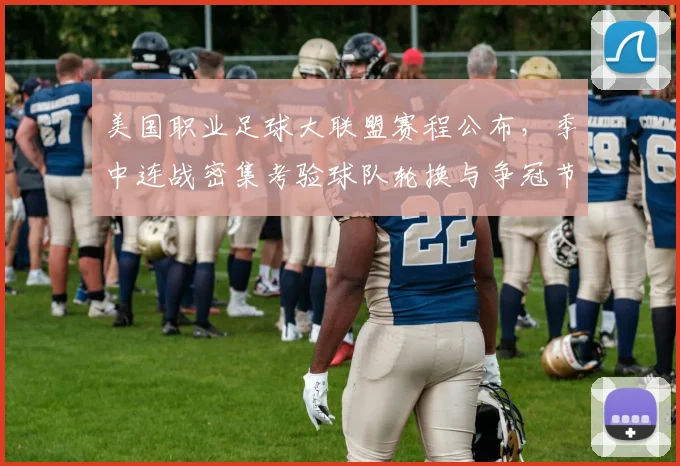 美国职业足球大联盟赛程公布，季中连战密集考验球队轮换与争冠节奏