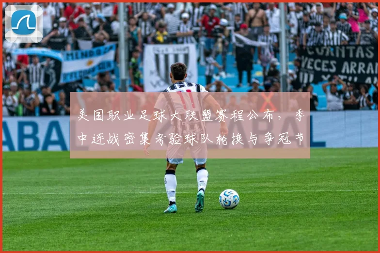 美国职业足球大联盟赛程公布，季中连战密集考验球队轮换与争冠节奏