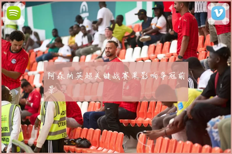 阿森纳英超关键战赛果影响争冠前景