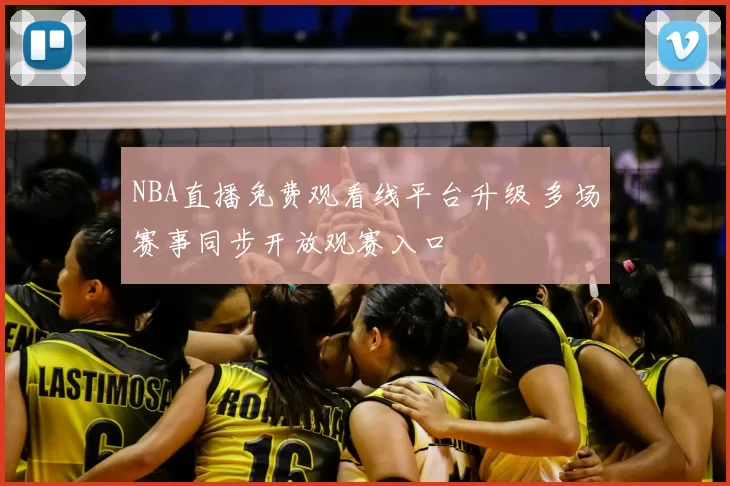 NBA直播免费观看线平台升级 多场赛事同步开放观赛入口