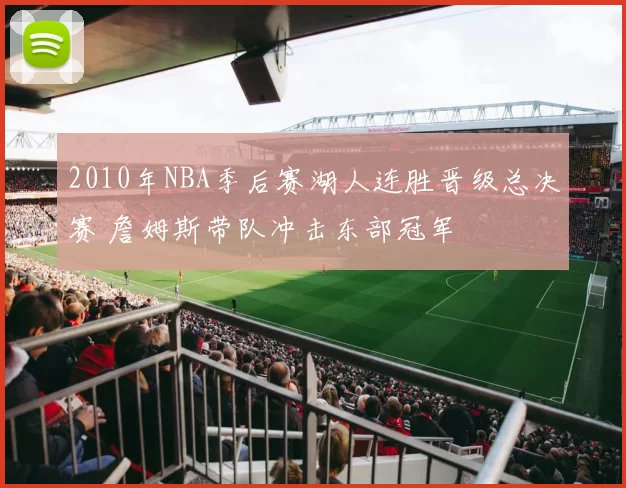 2010年NBA季后赛湖人连胜晋级总决赛 詹姆斯带队冲击东部冠军