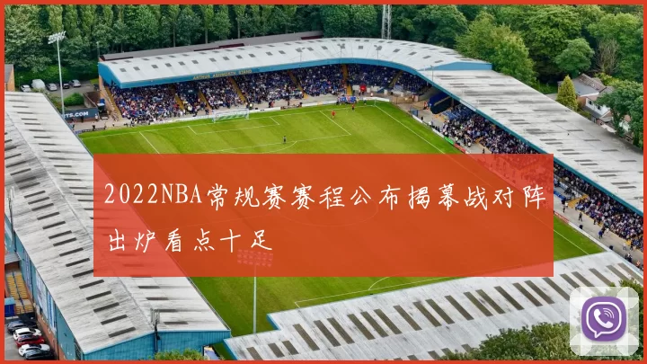 2022NBA常规赛赛程公布揭幕战对阵出炉看点十足